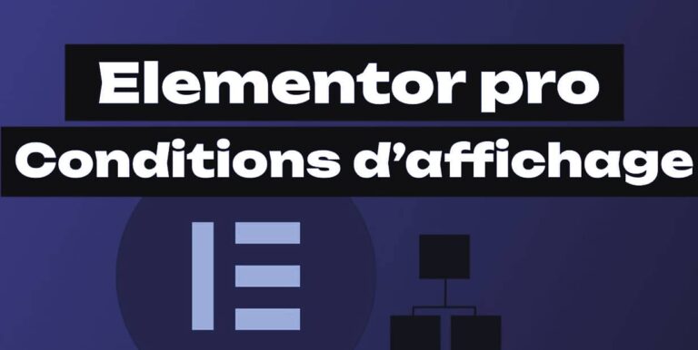 Les conditions d&rsquo;affichage avec Elementor PRO